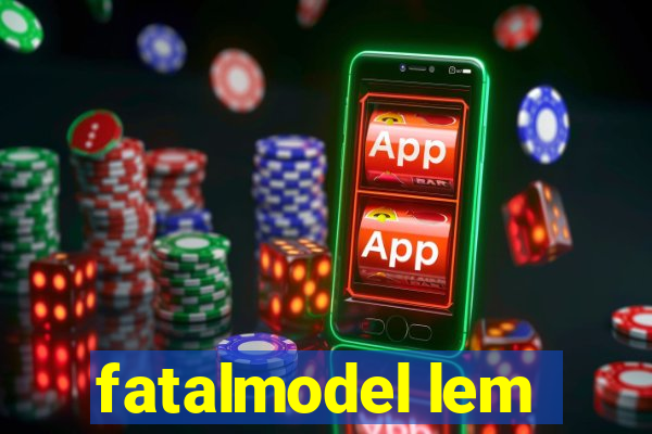 fatalmodel lem